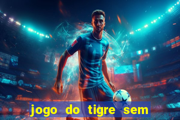 jogo do tigre sem colocar dinheiro